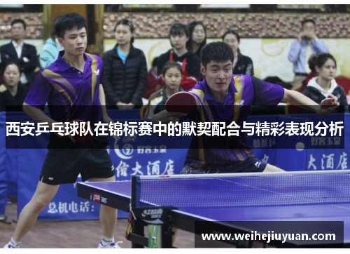 西安乒乓球队在锦标赛中的默契配合与精彩表现分析